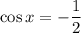 \cos x=-\dfrac{1}{2}