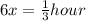 6x=\frac{1}{3}hour