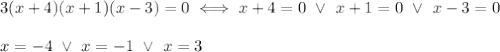 3(x + 4)(x + 1)(x - 3) = 0 \iff x+4=0\ \vee\ x+1=0\ \vee\ x-3=0\\\\x=-4\ \vee\ x=-1\ \vee\ x=3