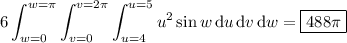 \displaystyle6\int_{w=0}^{w=\pi}\int_{v=0}^{v=2\pi}\int_{u=4}^{u=5}u^2\sin w\,\mathrm du\,\mathrm dv\,\mathrm dw=\boxed{488\pi}