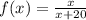 f(x) =  \frac{x}{x + 20 }