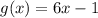 g(x) = 6x - 1