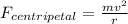 F_{centripetal} =\frac{mv^{2} }{r}