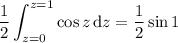 \displaystyle\frac12\int_{z=0}^{z=1}\cos z\,\mathrm dz=\frac12\sin1