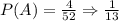 P(A)=\frac{4}{52}\Rightarrow \frac{1}{13}