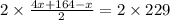 2\times \frac{4x+164-x}{2}=2\times 229