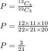 P=\frac{^{12}C_3}{^{22}C_3}\\\\P=\frac{12\times 11\times 10}{22\times 21\times 20}\\\\P=\frac{3}{21}