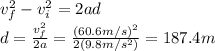 v_f^2-v_i^2=2ad\\d=\frac{v_f^2}{2a}=\frac{(60.6 m/s)^2}{2(9.8 m/s^2)}=187.4 m