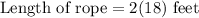 \text{Length of rope}=2(18)\text{ feet}