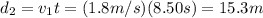 d_2 = v_1 t =(1.8 m/s)(8.50 s)=15.3 m