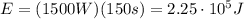 E=(1500 W)(150 s)=2.25\cdot 10^5 J