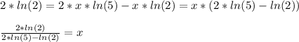 2*ln(2) = 2*x*ln(5) - x*ln(2) = x*(2*ln(5) - ln(2))\\\\\frac{2*ln(2)}{2*ln(5) - ln(2)}  = x