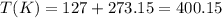 T(K)=127+273.15=400.15