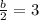 \frac{b}{2}=3