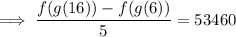 \implies\dfrac{f(g(16))-f(g(6))}5=53460