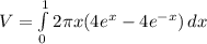 V=\int\limits^1_0 {2\pi x(4e^{x}-4e^{-x})} \, dx