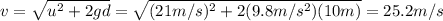 v=\sqrt{u^2 +2gd}=\sqrt{(21 m/s)^2+2(9.8 m/s^2)(10 m)}=25.2 m/s