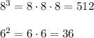 8^3=8\cdot8\cdot8=512\\\\6^2=6\cdot6=36