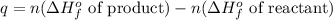 q=n(\Delta H_f^o\text{ of product})-n(\Delta H_f^o\text{ of reactant})