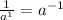 \frac{1}{a^{1}}=a^{-1}