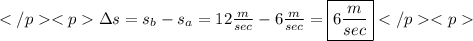 \Delta{s}=s_b-s_a=12\frac{m}{sec}-6\frac{m}{sec}=\boxed{6\frac{m}{sec}}