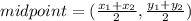 midpoint=(\frac{x_1+x_2}{2},\frac{y_1+y_2}{2})