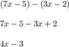 (7x-5)-(3x-2)\\\\7x-5-3x+2\\\\4x-3