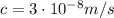 c=3\cdot 10^{-8} m/s