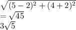 \sqrt{(5-2)^2+(4+2)^2} \\=\sqrt{45} \\3\sqrt{5}
