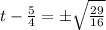 t- \frac{5}{4} = \pm \sqrt{ \frac{29}{16} }