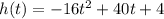 h(t) = - 16 {t}^{2} + 40t + 4