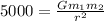 5000 = \frac{Gm_1m_2}{r^2}