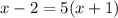 x-2=5(x+1)