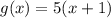 g(x)=5(x+1)