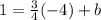 1=\frac{3}{4}(-4)+b