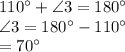 110^{\circ}+\angle 3=180^{\circ}\\\angle 3=180^{\circ}-110^{\circ}\\=70^{\circ}