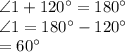 \angle 1+120^{\circ}=180^{\circ}\\\angle 1=180^{\circ}-120^{\circ}\\=60^{\circ}