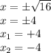 x = \pm \sqrt {16}\\x = \pm4\\x_ {1} = + 4\\x_ {2} = - 4