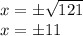 x = \pm \sqrt {121}\\x = \pm11