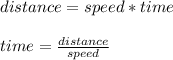 distance=speed*time\\\\time=\frac{distance}{speed}