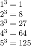 {1}^{3} = 1 \\ {2}^{3} = 8 \\ {3}^{3} = 27 \\ {4}^{3} = 64 \\ {5}^{3} = 125