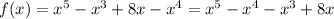 f(x)=x^5-x^3+8x-x^4=x^5-x^4-x^3+8x