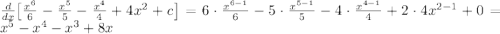 \frac{d}{dx} \bigl[\frac{x^6}{6} -\frac{x^5}{5}- \frac{x^4}{4} +4x^2+c\bigr]=6\cdot\frac{x^{6-1}}{6}-5\cdot\frac{x^{5-1}}{5}-4\cdot\frac{x^{4-1}}{4}+2\cdot 4x^{2-1}+0=x^5-x^4-x^3+8x