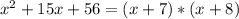 x^2 + 15x + 56= (x+7)* (x+8)