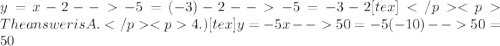 y = x - 2-- -5=(-3)-2---5=-3-2[tex]The answer is A. 4.) [tex]y=-5x--50=-5(-10)--50=50