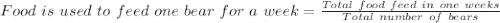 Food\ is\ used\ to\ feed\ one\ bear\ for\ a\ week = \frac{Total\ food\ feed\ in\ one\ weeks}{Total\ number\ of\ bears}