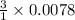 \frac{3}{1}\times 0.0078