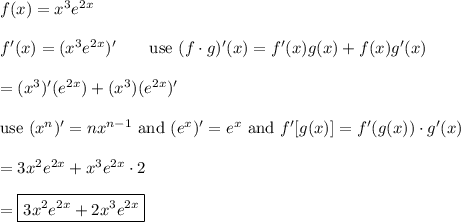 f(x)=x^3e^{2x}\\\\f'(x)=(x^3e^{2x})'\qquad\text{use}\ (f\cdot g)'(x)=f'(x)g(x)+f(x)g'(x)\\\\=(x^3)'(e^{2x})+(x^3)(e^{2x})'\\\\\text{use}\ (x^n)'=nx^{n-1}\ \text{and}\ (e^x)'=e^x\ \text{and}\ f'[g(x)]=f'(g(x))\cdot g'(x)\\\\=3x^2e^{2x}+x^3e^{2x}\cdot2\\\\=\boxed{3x^2e^{2x}+2x^3e^{2x}}