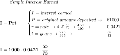 \bf \qquad \textit{Simple Interest Earned}\\\\&#10;I = Prt\qquad &#10;\begin{cases}&#10;I=\textit{interest earned}\\&#10;P=\textit{original amount deposited}\to& \$1000\\&#10;r=rate\to 4.21\%\to \frac{4.21}{100}\to &0.0421\\&#10;t=years\to \frac{275}{365}\to &\frac{55}{73}&#10;\end{cases}&#10;\\\\\\&#10;I=1000\cdot 0.0421\cdot \cfrac{55}{73}