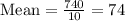 \text{Mean}=\frac{740}{10}=74